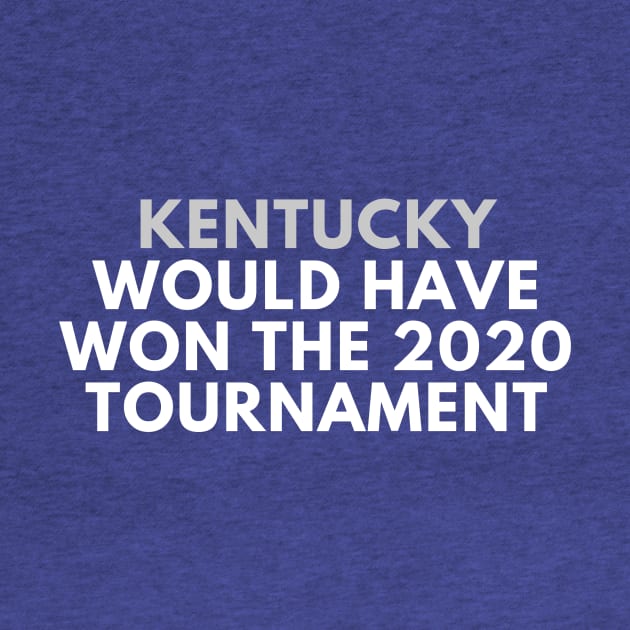 Kentucky Would Have Won the 2020 Tournament by SportsGuyTees